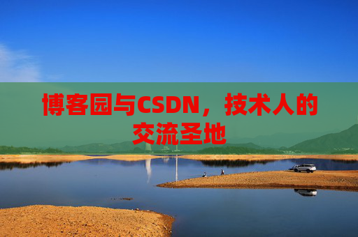 博客园与CSDN,技术人的交流圣地