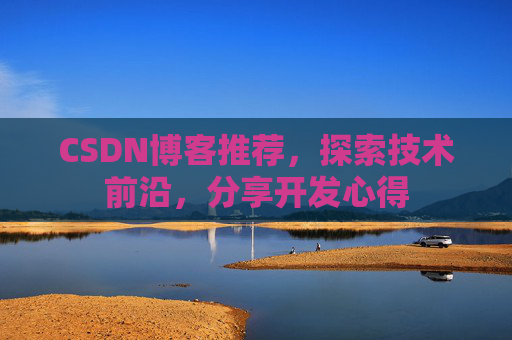 CSDN博客推荐,探索技术前沿,分享开发心得